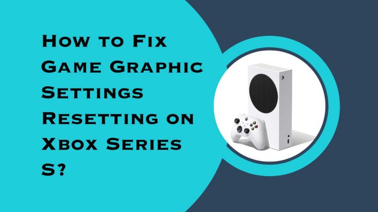 How to Fix Game Graphic Settings Resetting on Xbox Series S?